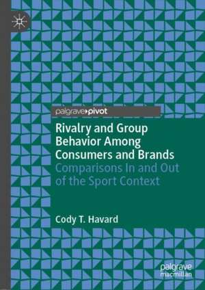 Rivalry and Group Behavior Among Consumers and Brands: Comparisons In and Out of the Sport Context de Cody T. Havard