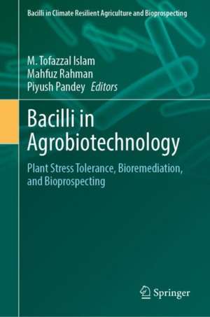 Bacilli in Agrobiotechnology: Plant Stress Tolerance, Bioremediation, and Bioprospecting de M. Tofazzal Islam