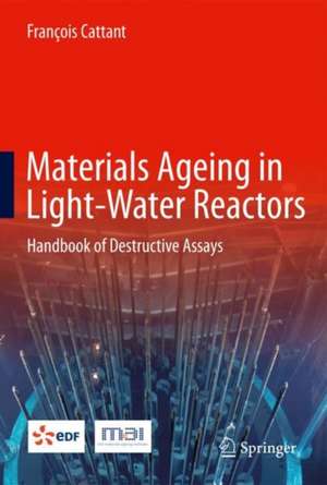 Materials Ageing in Light-Water Reactors: Handbook of Destructive Assays de François Cattant