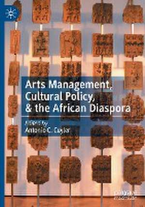 Arts Management, Cultural Policy, & the African Diaspora de Antonio C. Cuyler