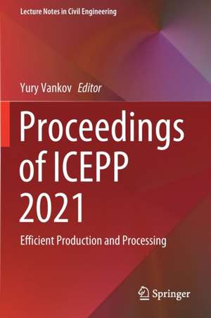 Proceedings of ICEPP 2021: Efficient Production and Processing de Yury Vankov