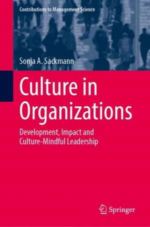 Culture in Organizations: Development, Impact and Culture-Mindful Leadership de Sonja A. Sackmann