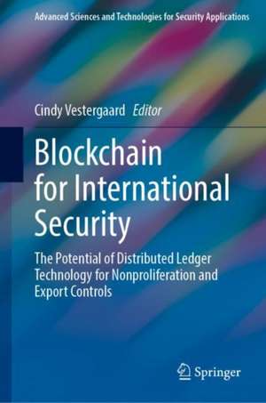 Blockchain for International Security: The Potential of Distributed Ledger Technology for Nonproliferation and Export Controls de Cindy Vestergaard