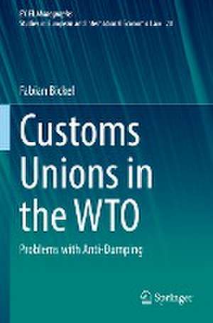 Customs Unions in the WTO: Problems with Anti-Dumping de Fabian Bickel