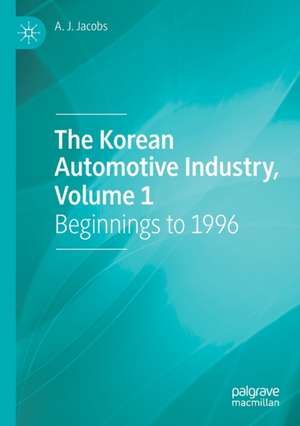 The Korean Automotive Industry, Volume 1: Beginnings to 1996 de A. J. Jacobs