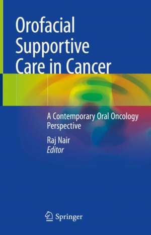 Orofacial Supportive Care in Cancer: A Contemporary Oral Oncology Perspective de Raj Nair