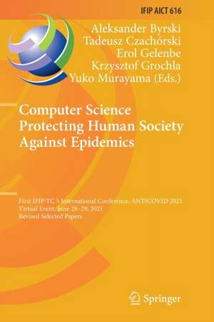 Computer Science Protecting Human Society Against Epidemics: First IFIP TC 5 International Conference, ANTICOVID 2021, Virtual Event, June 28–29, 2021, Revised Selected Papers de Aleksander Byrski