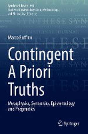 Contingent A Priori Truths: Metaphysics, Semantics, Epistemology and Pragmatics de Marco Ruffino