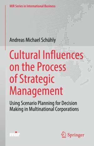 Cultural Influences on the Process of Strategic Management: Using Scenario Planning for Decision Making in Multinational Corporations de Andreas Michael Schühly