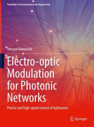 Electro-optic Modulation for Photonic Networks: Precise and high-speed control of lightwaves de Tetsuya Kawanishi