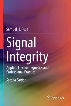 Signal Integrity: Applied Electromagnetics and Professional Practice de Samuel H. Russ