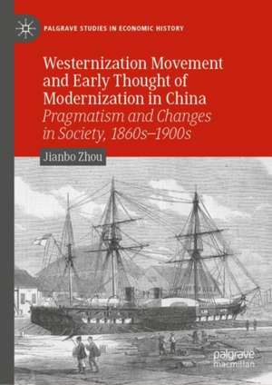 Westernization Movement and Early Thought of Modernization in China: Pragmatism and Changes in Society, 1860s–1900s de Jianbo Zhou