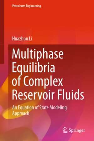 Multiphase Equilibria of Complex Reservoir Fluids: An Equation of State Modeling Approach de Huazhou Li