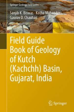 Field Guide Book of Geology of Kutch (Kachchh) Basin, Gujarat, India de Sanjib K. Biswas