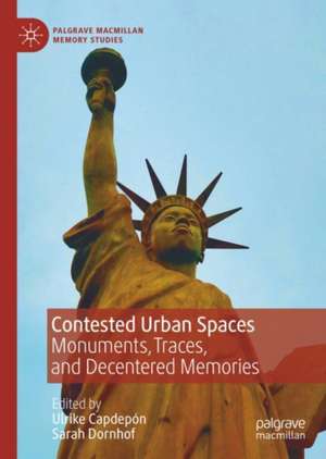 Contested Urban Spaces: Monuments, Traces, and Decentered Memories de Ulrike Capdepón