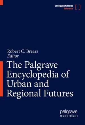 The Palgrave Encyclopedia of Urban and Regional Futures de Robert C. Brears