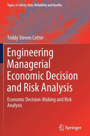 Engineering Managerial Economic Decision and Risk Analysis: Economic Decision-Making and Risk Analysis de Teddy Steven Cotter