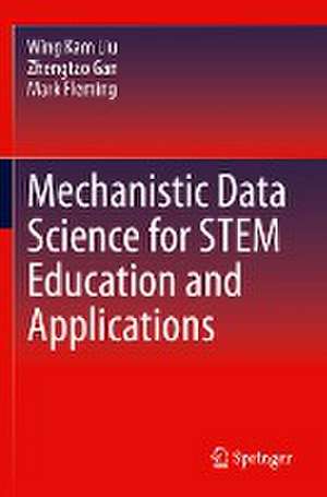 Mechanistic Data Science for STEM Education and Applications de Wing Kam Liu