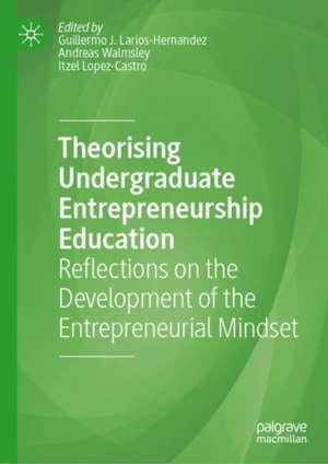 Theorising Undergraduate Entrepreneurship Education: Reflections on the Development of the Entrepreneurial Mindset de Guillermo J. Larios-Hernandez