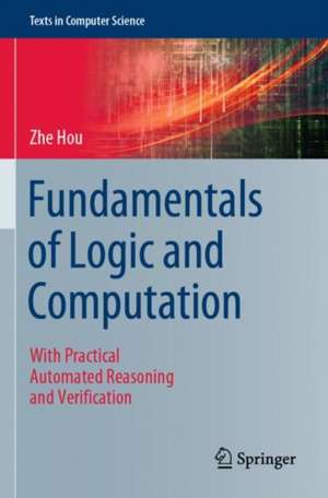 Fundamentals of Logic and Computation: With Practical Automated Reasoning and Verification de Zhe Hou