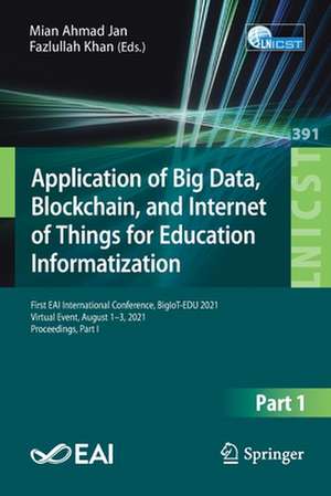 Application of Big Data, Blockchain, and Internet of Things for Education Informatization: First EAI International Conference, BigIoT-EDU 2021, Virtual Event, August 1–3, 2021, Proceedings, Part I de Mian Ahmad Jan