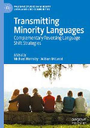 Transmitting Minority Languages: Complementary Reversing Language Shift Strategies de Michael Hornsby