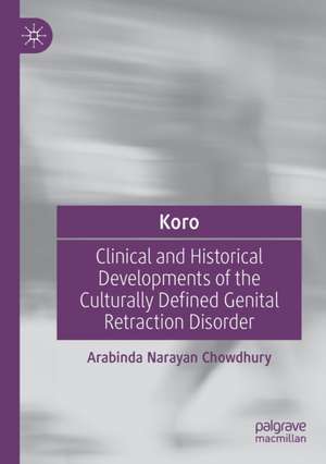 Koro: Clinical and Historical Developments of the Culturally Defined Genital Retraction Disorder de Arabinda Narayan Chowdhury