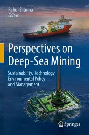 Perspectives on Deep-Sea Mining: Sustainability, Technology, Environmental Policy and Management de Rahul Sharma