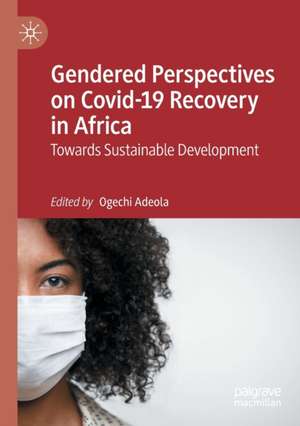 Gendered Perspectives on Covid-19 Recovery in Africa: Towards Sustainable Development de Ogechi Adeola