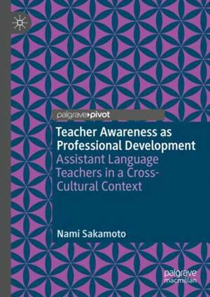 Teacher Awareness as Professional Development: Assistant Language Teachers in a Cross-Cultural Context de Nami Sakamoto