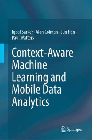 Context-Aware Machine Learning and Mobile Data Analytics: Automated Rule-based Services with Intelligent Decision-Making de Iqbal Sarker