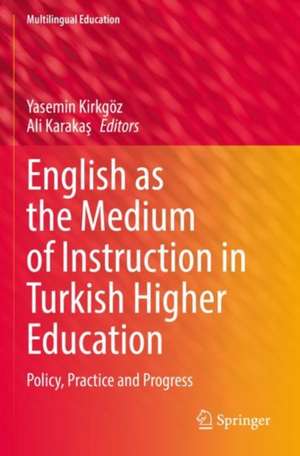 English as the Medium of Instruction in Turkish Higher Education: Policy, Practice and Progress de Yasemin Kirkgöz