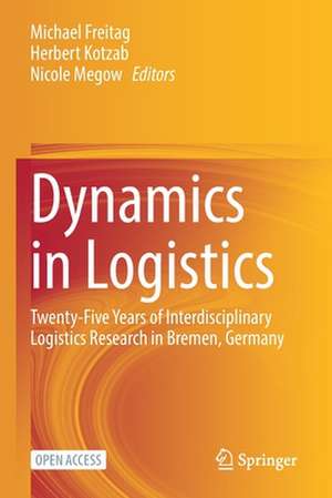 Dynamics in Logistics: Twenty-Five Years of Interdisciplinary Logistics Research in Bremen, Germany de Michael Freitag