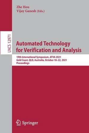 Automated Technology for Verification and Analysis: 19th International Symposium, ATVA 2021, Gold Coast, QLD, Australia, October 18–22, 2021, Proceedings de Zhe Hou