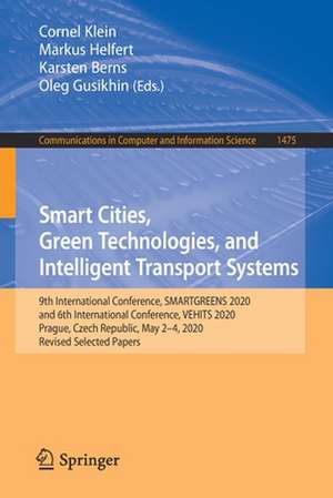 Smart Cities, Green Technologies, and Intelligent Transport Systems: 9th International Conference, SMARTGREENS 2020, and 6th International Conference, VEHITS 2020, Prague, Czech Republic, May 2-4, 2020, Revised Selected Papers de Cornel Klein