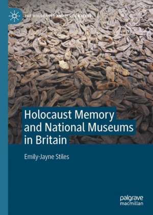 Holocaust Memory and National Museums in Britain de Emily-Jayne Stiles