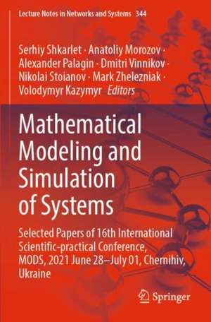 Mathematical Modeling and Simulation of Systems: Selected Papers of 16th International Scientific-practical Conference, MODS, 2021 June 28–July 01, Chernihiv, Ukraine de Serhiy Shkarlet