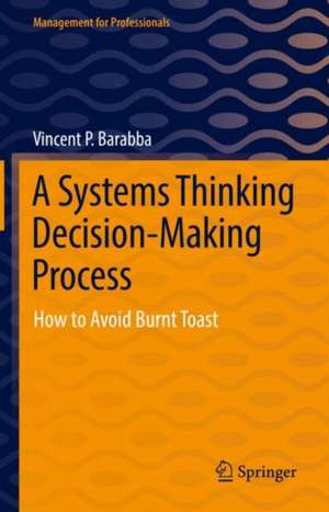 A Systems Thinking Decision-Making Process: How to Avoid Burnt Toast de Vincent P. Barabba