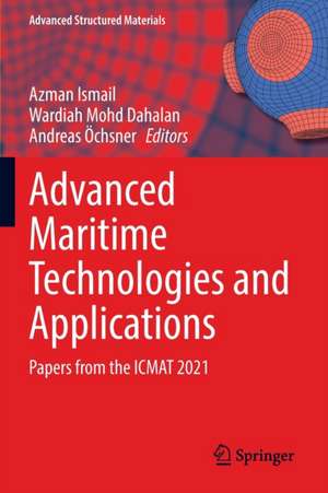 Advanced Maritime Technologies and Applications: Papers from the ICMAT 2021 de Azman Ismail