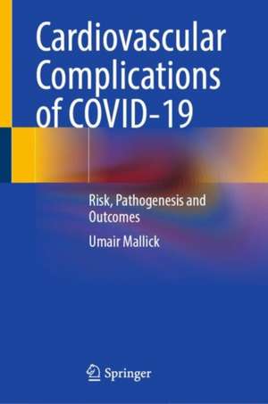 Cardiovascular Complications of COVID-19: Risk, Pathogenesis and Outcomes de Umair Mallick