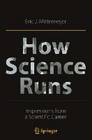 How Science Runs: Impressions from a Scientific Career de Eric J. Mittemeijer