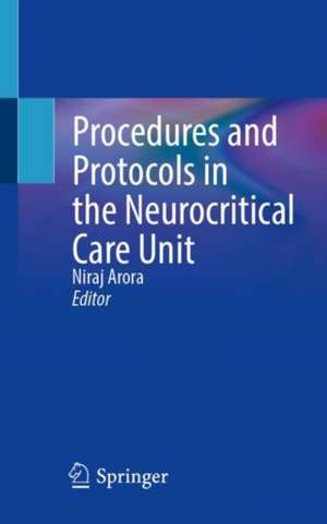 Procedures and Protocols in the Neurocritical Care Unit de Niraj Arora