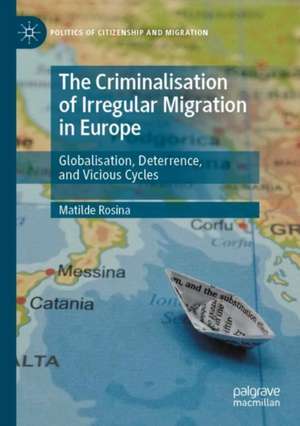 The Criminalisation of Irregular Migration in Europe: Globalisation, Deterrence, and Vicious Cycles de Matilde Rosina