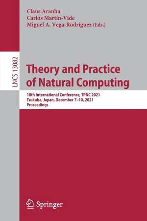 Theory and Practice of Natural Computing: 10th International Conference, TPNC 2021, Virtual Event, December 7–10, 2021, Proceedings de Claus Aranha