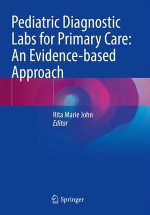 Pediatric Diagnostic Labs for Primary Care: An Evidence-based Approach de Rita Marie John