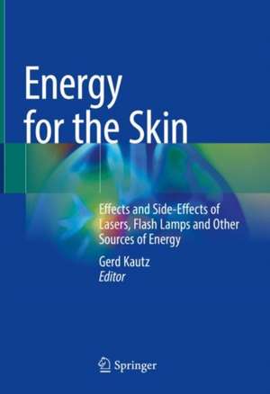 Energy for the Skin: Effects and Side-Effects of Lasers, Flash Lamps and Other Sources of Energy de Gerd Kautz