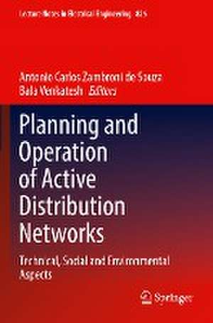 Planning and Operation of Active Distribution Networks: Technical, Social and Environmental Aspects de Antonio Carlos Zambroni de Souza