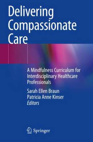 Delivering Compassionate Care: A Mindfulness Curriculum for Interdisciplinary Healthcare Professionals de Sarah Ellen Braun