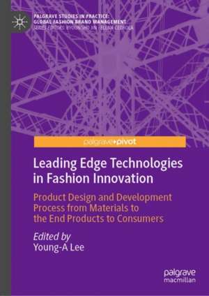 Leading Edge Technologies in Fashion Innovation: Product Design and Development Process from Materials to the End Products to Consumers de Young-A Lee