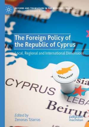 The Foreign Policy of the Republic of Cyprus: Local, Regional and International Dimensions de Zenonas Tziarras